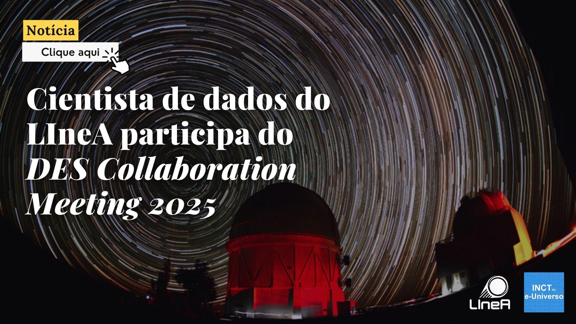 Cientista de dados do LIneA participa do DES Collaboration Meeting 2025