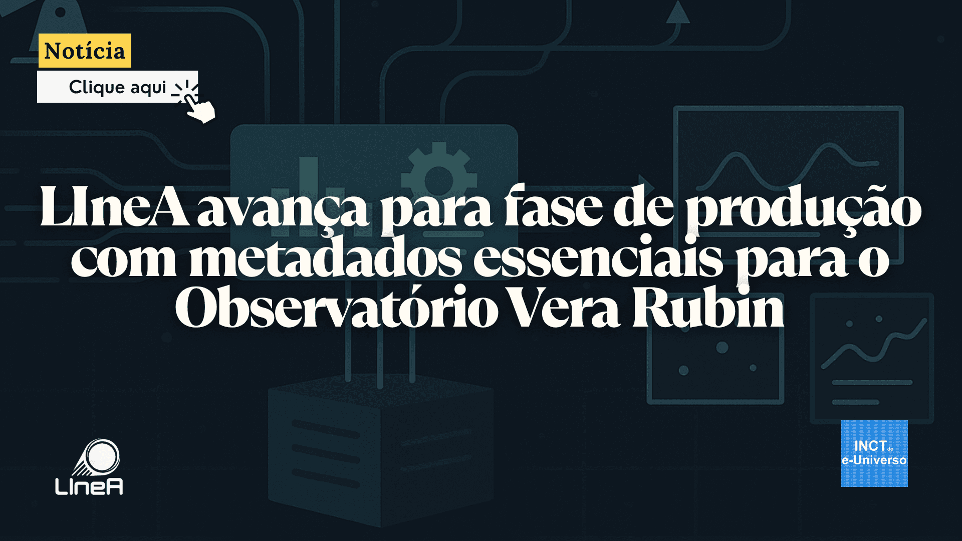 LIneA avança para fase de produção com metadados essenciais para o Observatório Vera Rubin